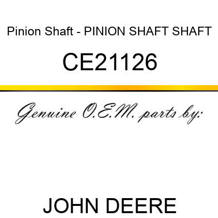 Pinion Shaft - PINION SHAFT, SHAFT CE21126
