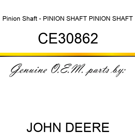 Pinion Shaft - PINION SHAFT, PINION SHAFT CE30862