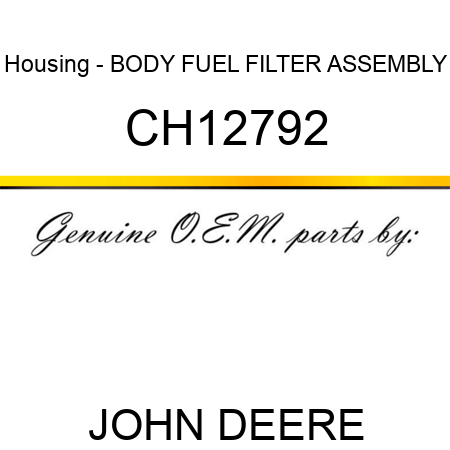 Housing - BODY, FUEL FILTER, ASSEMBLY CH12792