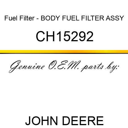 Fuel Filter - BODY, FUEL FILTER, ASSY CH15292