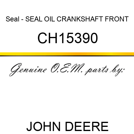 Seal - SEAL, OIL, CRANKSHAFT FRONT CH15390