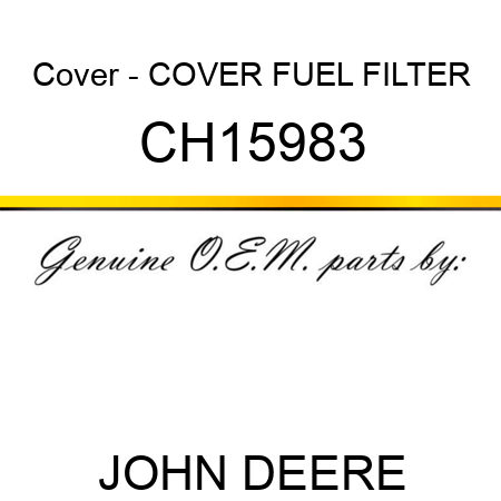 Cover - COVER, FUEL FILTER CH15983