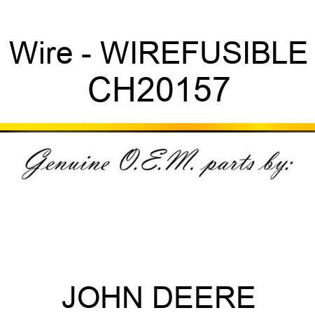 Wire - WIRE,FUSIBLE CH20157