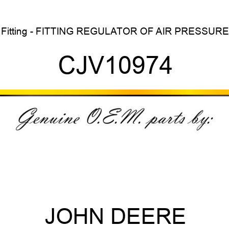Fitting - FITTING, REGULATOR OF AIR PRESSURE CJV10974