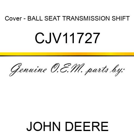 Cover - BALL SEAT, TRANSMISSION SHIFT CJV11727