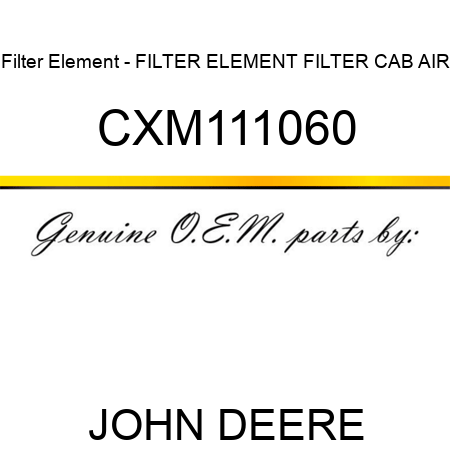 Filter Element - FILTER ELEMENT, FILTER, CAB AIR CXM111060