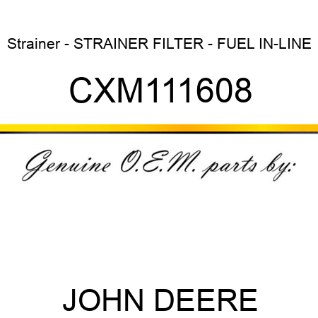 Strainer - STRAINER, FILTER - FUEL, IN-LINE CXM111608