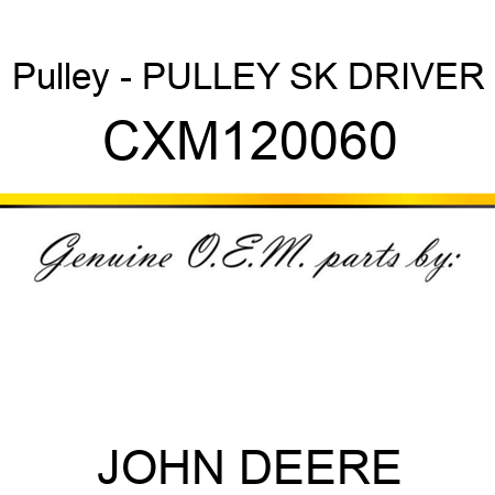 Pulley - PULLEY, SK DRIVER CXM120060