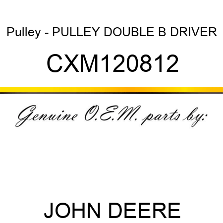 Pulley - PULLEY, DOUBLE B DRIVER CXM120812