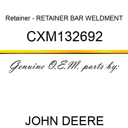 Retainer - RETAINER, BAR WELDMENT CXM132692