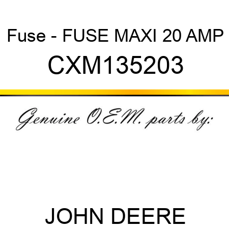 Fuse - FUSE, MAXI 20 AMP CXM135203