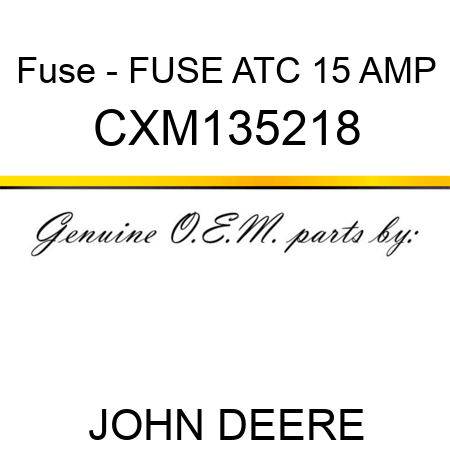 Fuse - FUSE, ATC 15 AMP CXM135218