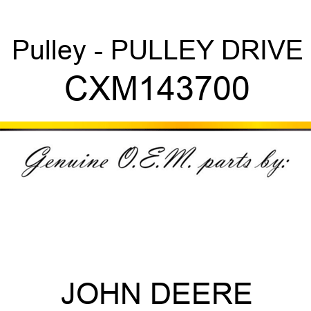 Pulley - PULLEY, DRIVE CXM143700