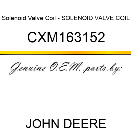 Solenoid Valve Coil - SOLENOID VALVE COIL CXM163152