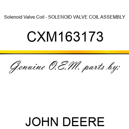 Solenoid Valve Coil - SOLENOID VALVE COIL, ASSEMBLY CXM163173