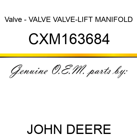 Valve - VALVE, VALVE-LIFT MANIFOLD CXM163684