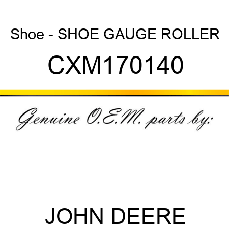Shoe - SHOE, GAUGE ROLLER CXM170140