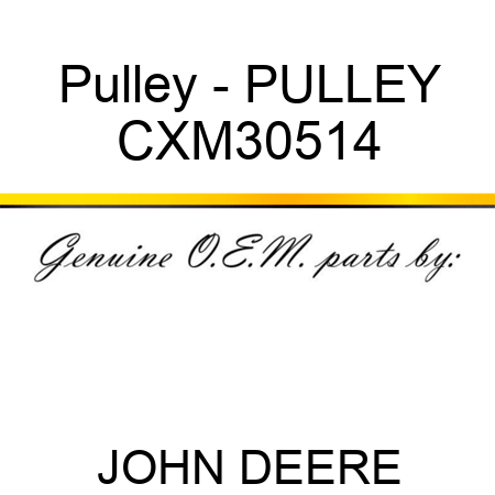 Pulley - PULLEY CXM30514