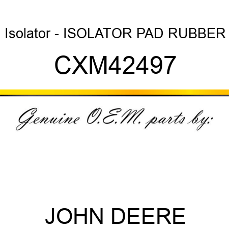 Isolator - ISOLATOR, PAD, RUBBER CXM42497