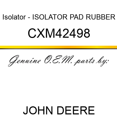 Isolator - ISOLATOR, PAD, RUBBER CXM42498