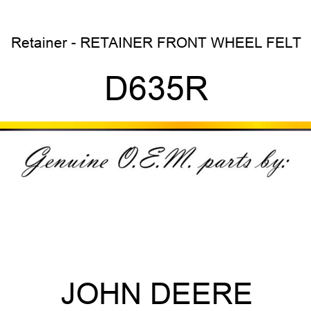 Retainer - RETAINER, FRONT WHEEL FELT D635R