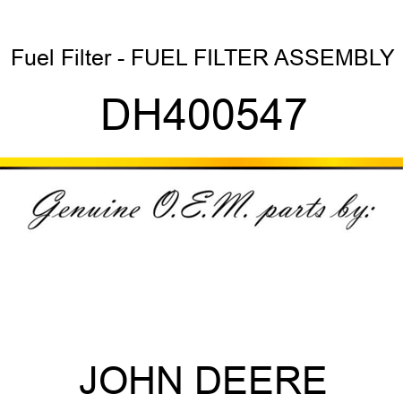 Fuel Filter - FUEL FILTER ASSEMBLY DH400547
