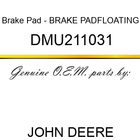 Brake Pad - BRAKE PAD,FLOATING DMU211031