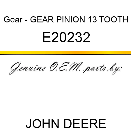 Gear - GEAR PINION 13 TOOTH E20232