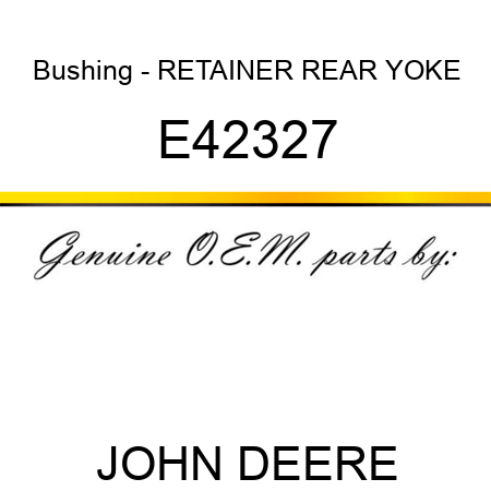 Bushing - RETAINER, REAR YOKE E42327