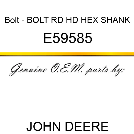 Bolt - BOLT, RD HD HEX SHANK E59585