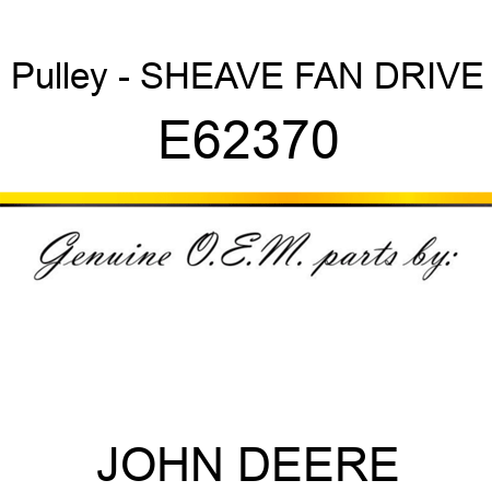 Pulley - SHEAVE FAN DRIVE E62370