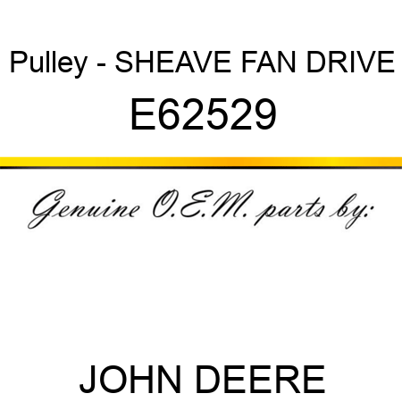 Pulley - SHEAVE, FAN DRIVE E62529