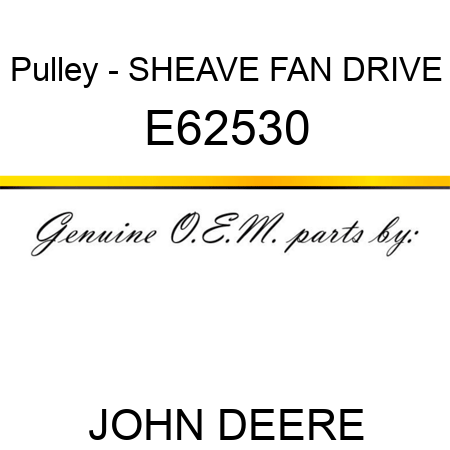 Pulley - SHEAVE, FAN DRIVE E62530