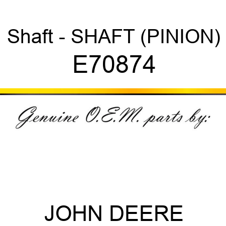 Shaft - SHAFT (PINION) E70874