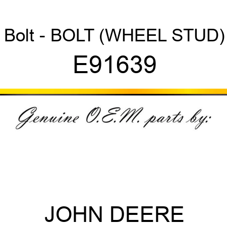 Bolt - BOLT, (WHEEL STUD) E91639