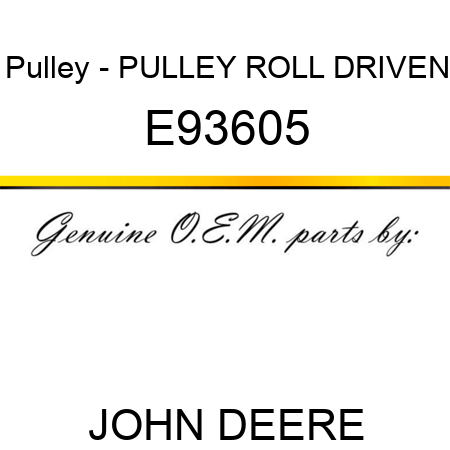 Pulley - PULLEY, ROLL DRIVEN E93605
