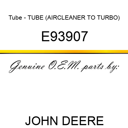 Tube - TUBE (AIRCLEANER TO TURBO) E93907