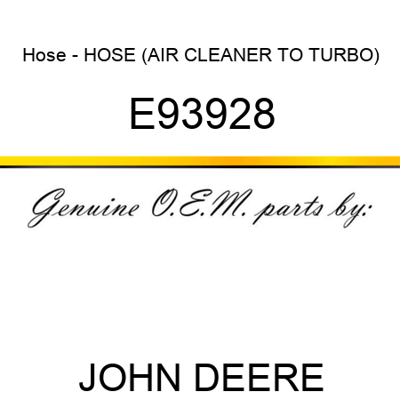 Hose - HOSE (AIR CLEANER TO TURBO) E93928