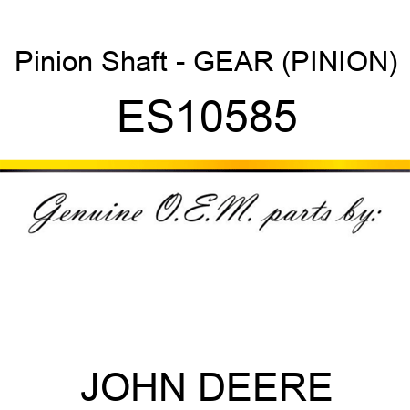 Pinion Shaft - GEAR (PINION) ES10585