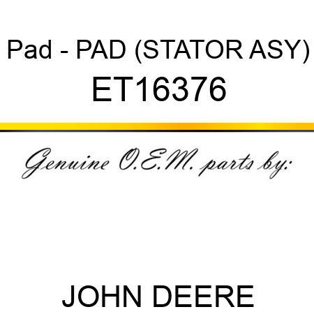 Pad - PAD (STATOR ASY) ET16376