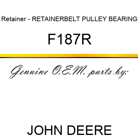 Retainer - RETAINER,BELT PULLEY BEARING F187R