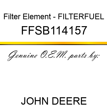 Filter Element - FILTER,FUEL FFSB114157