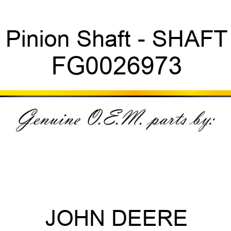 Pinion Shaft - SHAFT FG0026973