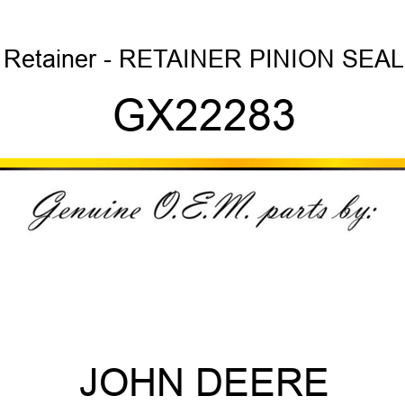 Retainer - RETAINER, PINION SEAL GX22283