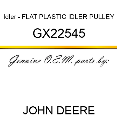 Idler - FLAT PLASTIC IDLER PULLEY GX22545