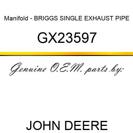 Manifold - BRIGGS SINGLE EXHAUST PIPE GX23597