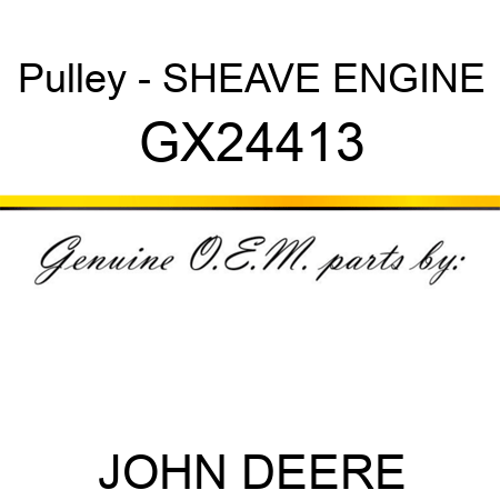 Pulley - SHEAVE, ENGINE GX24413