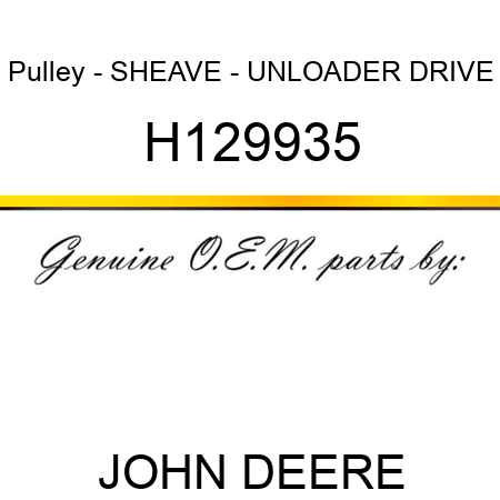 Pulley - SHEAVE - UNLOADER DRIVE H129935