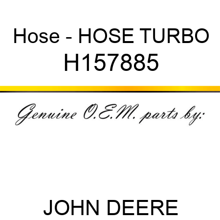 Hose - HOSE TURBO H157885