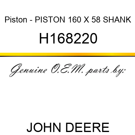Piston - PISTON, 160 X 58 SHANK H168220
